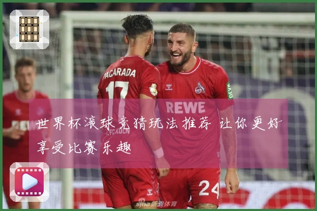 世界杯滚球竞猜玩法推荐 让你更好享受比赛乐趣