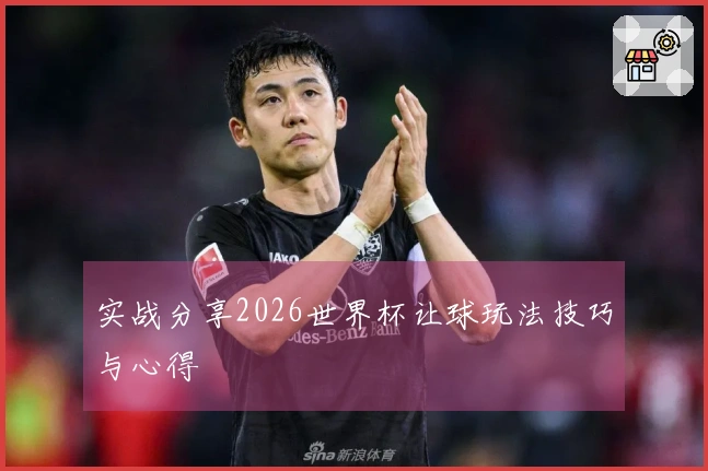 实战分享2026世界杯让球玩法技巧与心得